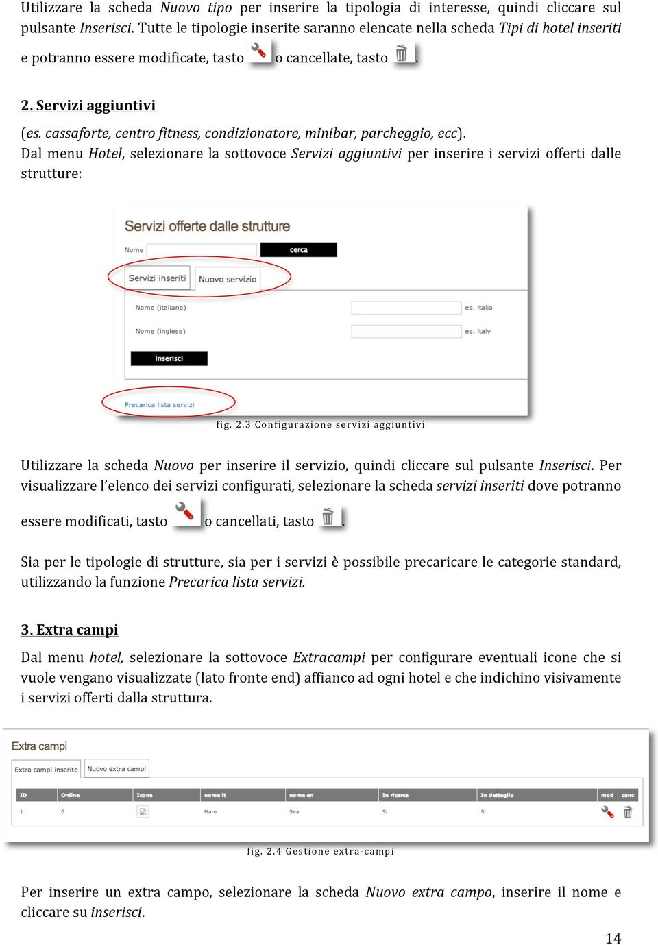 cassaforte, centro fitness, condizionatore, minibar, parcheggio, ecc). Dal menu Hotel, selezionare la sottovoce Servizi aggiuntivi per inserire i servizi offerti dalle strutture: fig. 2.