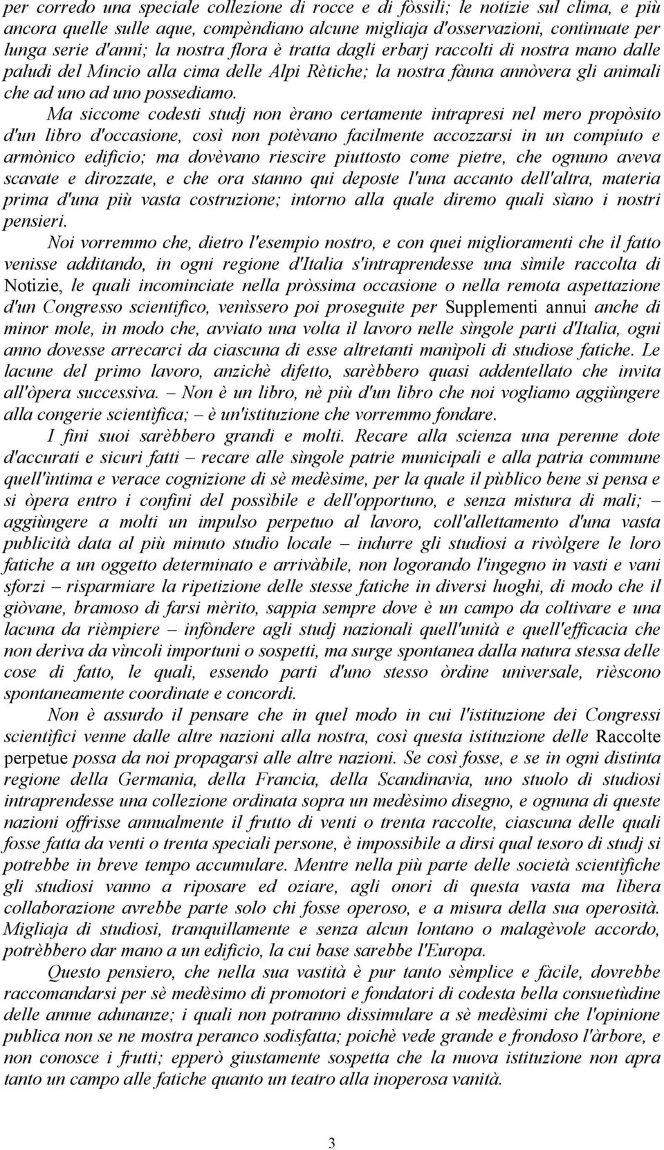 Ma siccome codesti studj non èrano certamente intrapresi nel mero propòsito d'un libro d'occasione, così non potèvano facilmente accozzarsi in un compiuto e armònico edificio; ma dovèvano riescire