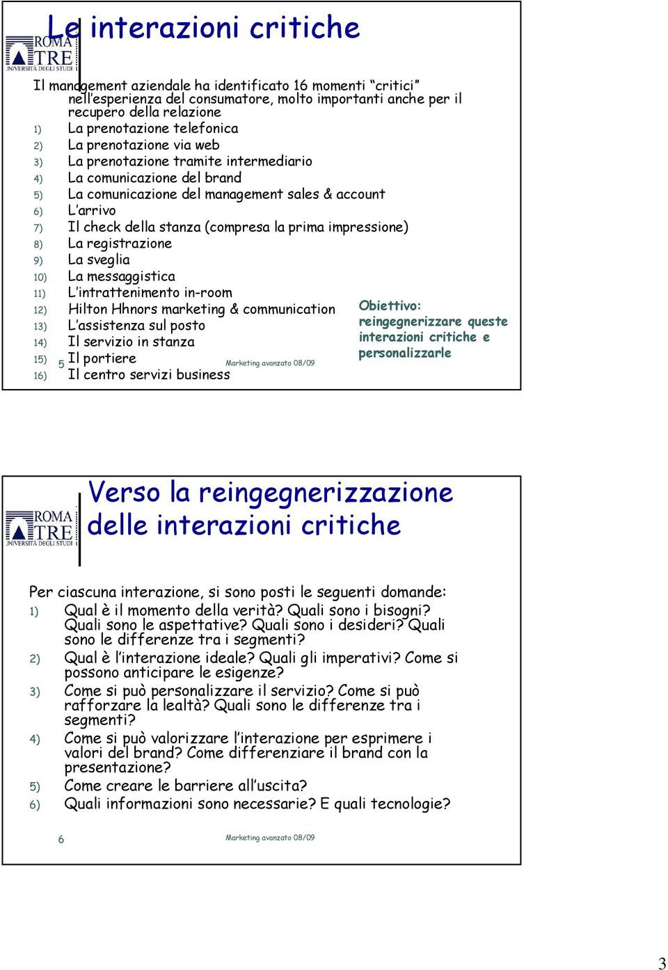 (compresa la prima impressione) 8) La registrazione 9) La sveglia 10) La messaggistica 11) L intrattenimento in-room 12) Hilton Hhnors marketing & communication 13) L assistenza sul posto 14) Il