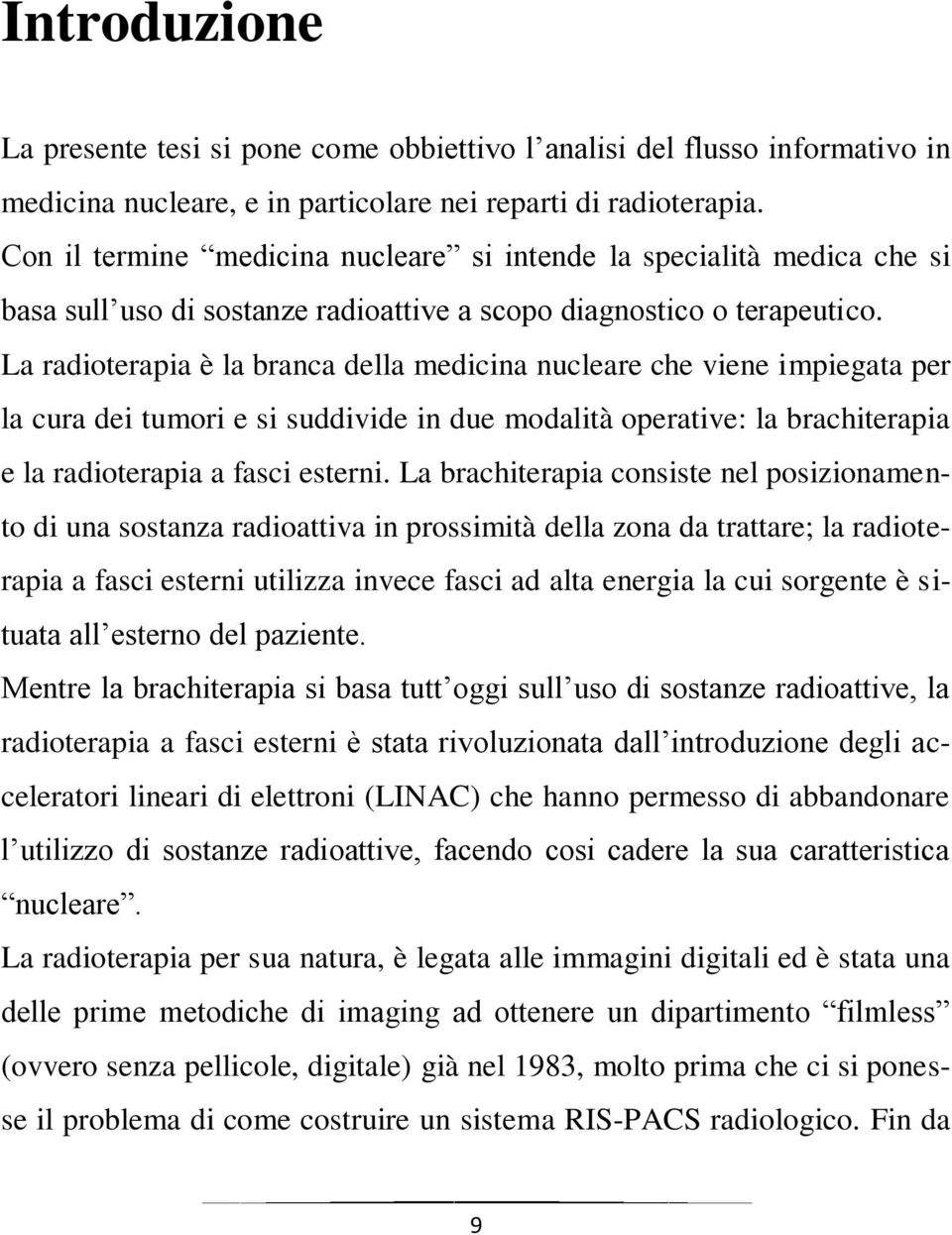 La radioterapia è la branca della medicina nucleare che viene impiegata per la cura dei tumori e si suddivide in due modalità operative: la brachiterapia e la radioterapia a fasci esterni.