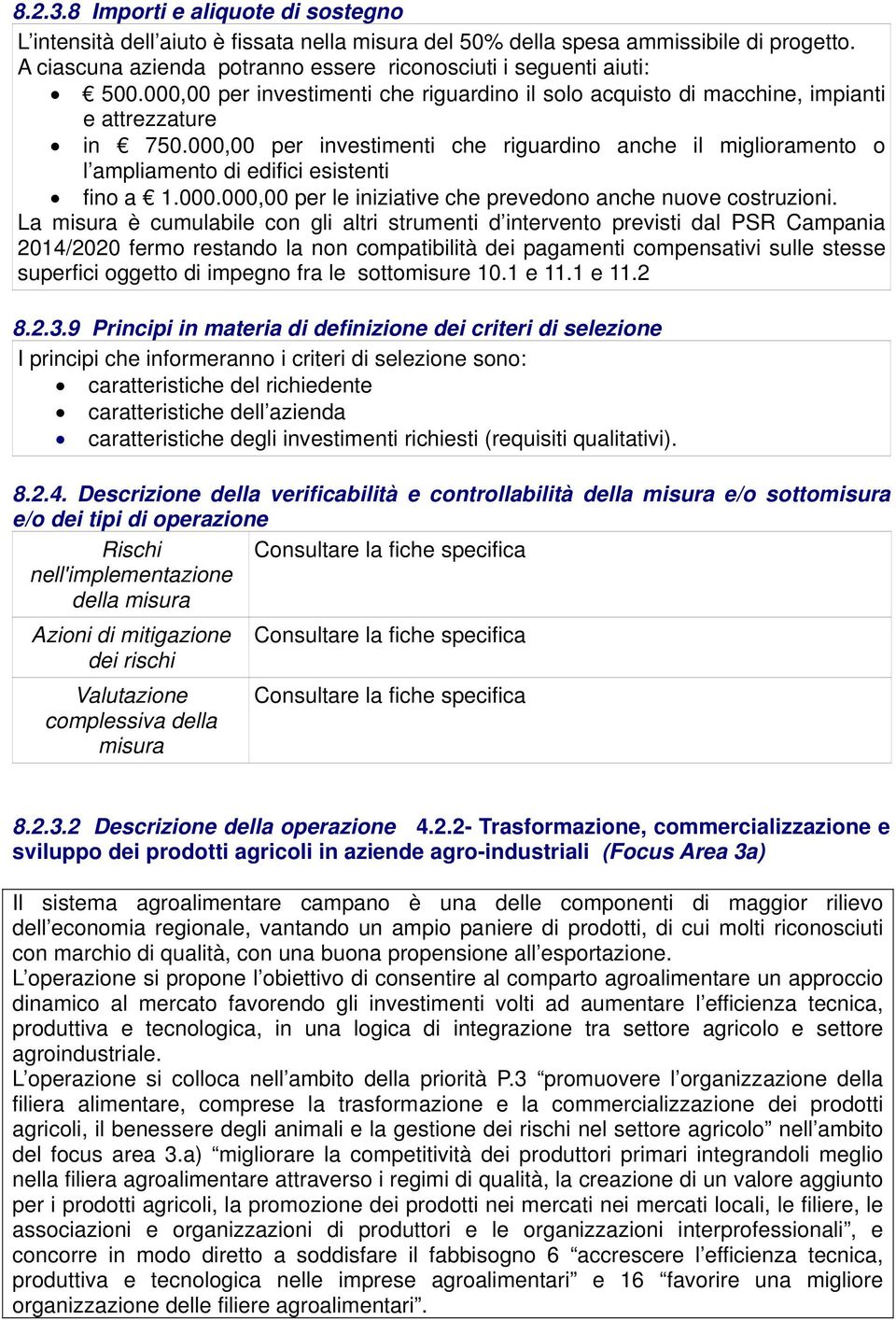 000,00 per investimenti che riguardino anche il miglioramento o l ampliamento di edifici esistenti fino a 1.000.000,00 per le iniziative che prevedono anche nuove costruzioni.