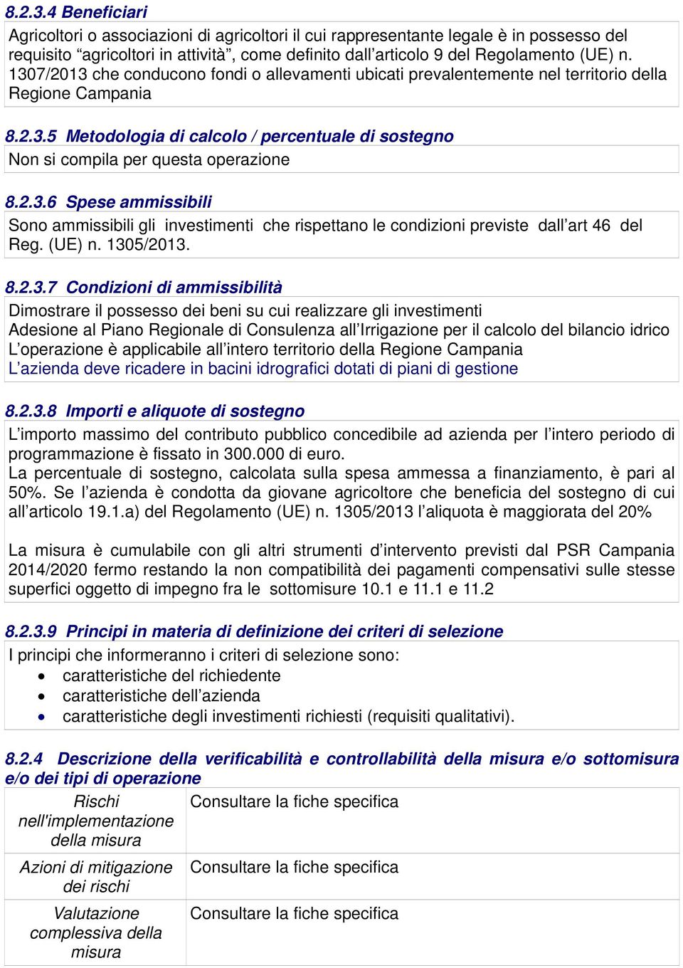 2.3.6 Spese ammissibili Sono ammissibili gli investimenti che rispettano le condizioni previste dall art 46 del Reg. (UE) n. 1305/2013. 8.2.3.7 Condizioni di ammissibilità Dimostrare il possesso dei