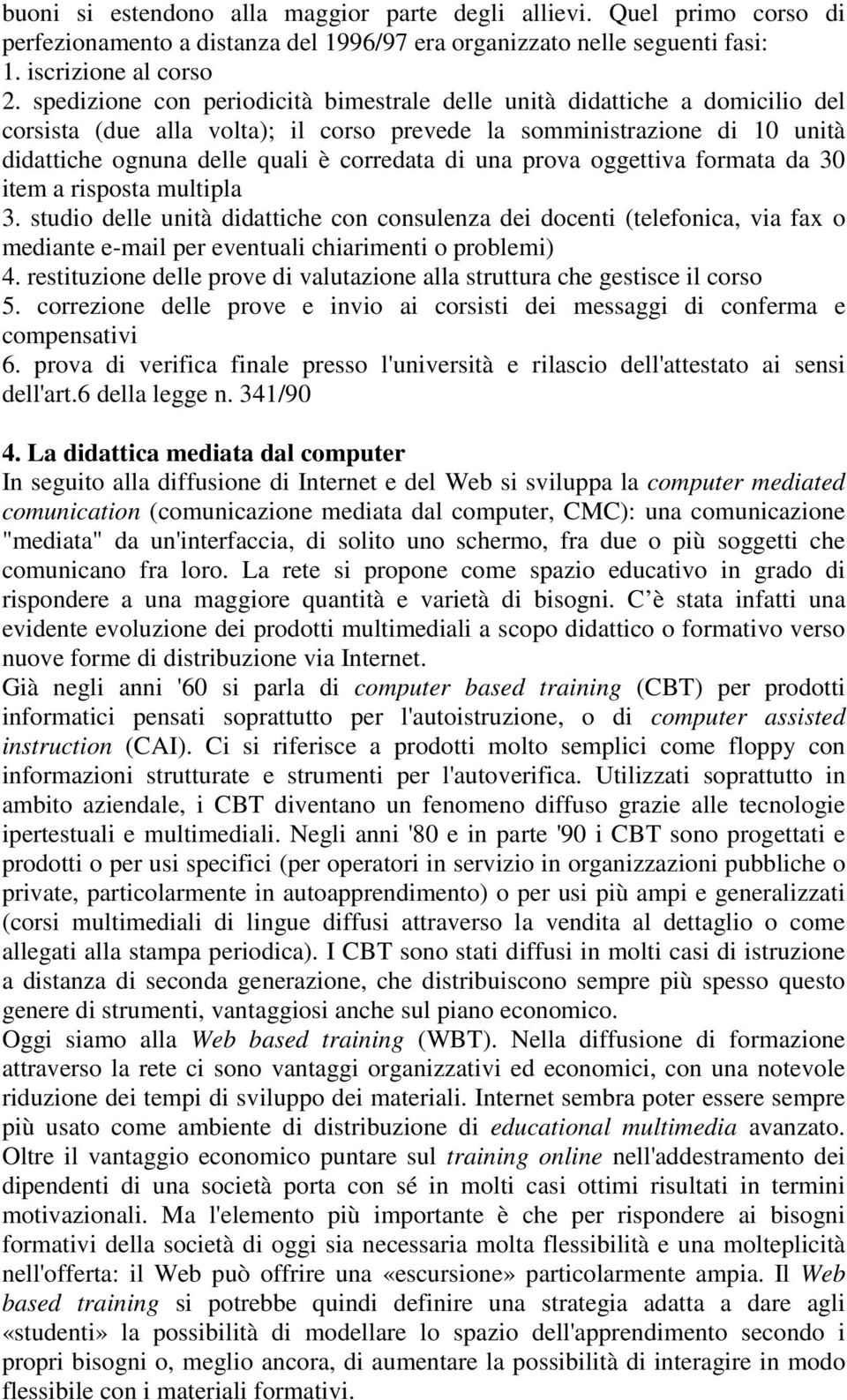 una prova oggettiva formata da 30 item a risposta multipla 3. studio delle unità didattiche con consulenza dei docenti (telefonica, via fax o mediante e-mail per eventuali chiarimenti o problemi) 4.