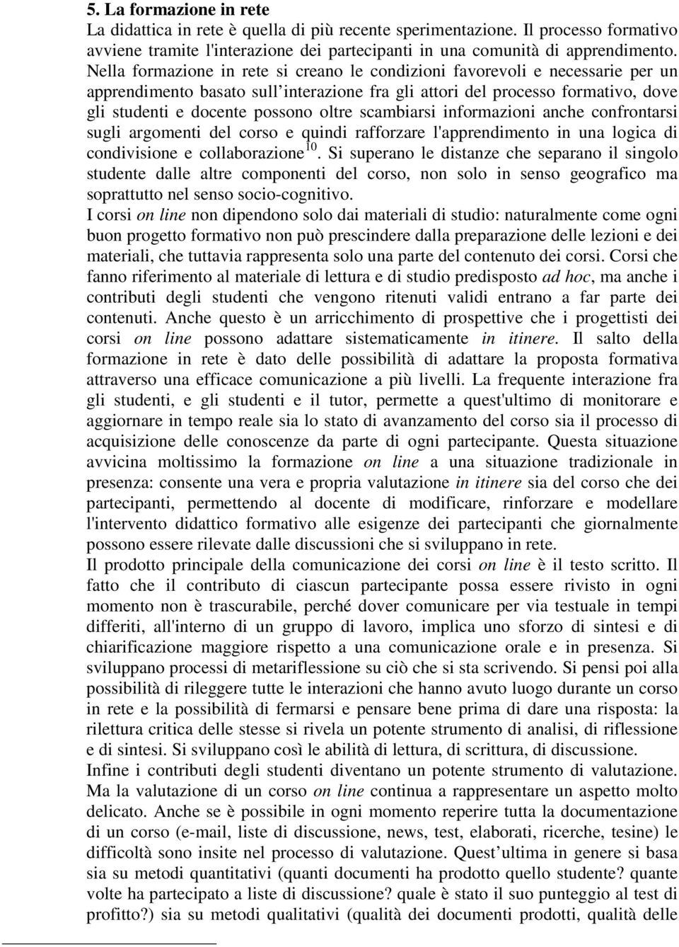 scambiarsi informazioni anche confrontarsi sugli argomenti del corso e quindi rafforzare l'apprendimento in una logica di condivisione e collaborazione 10.