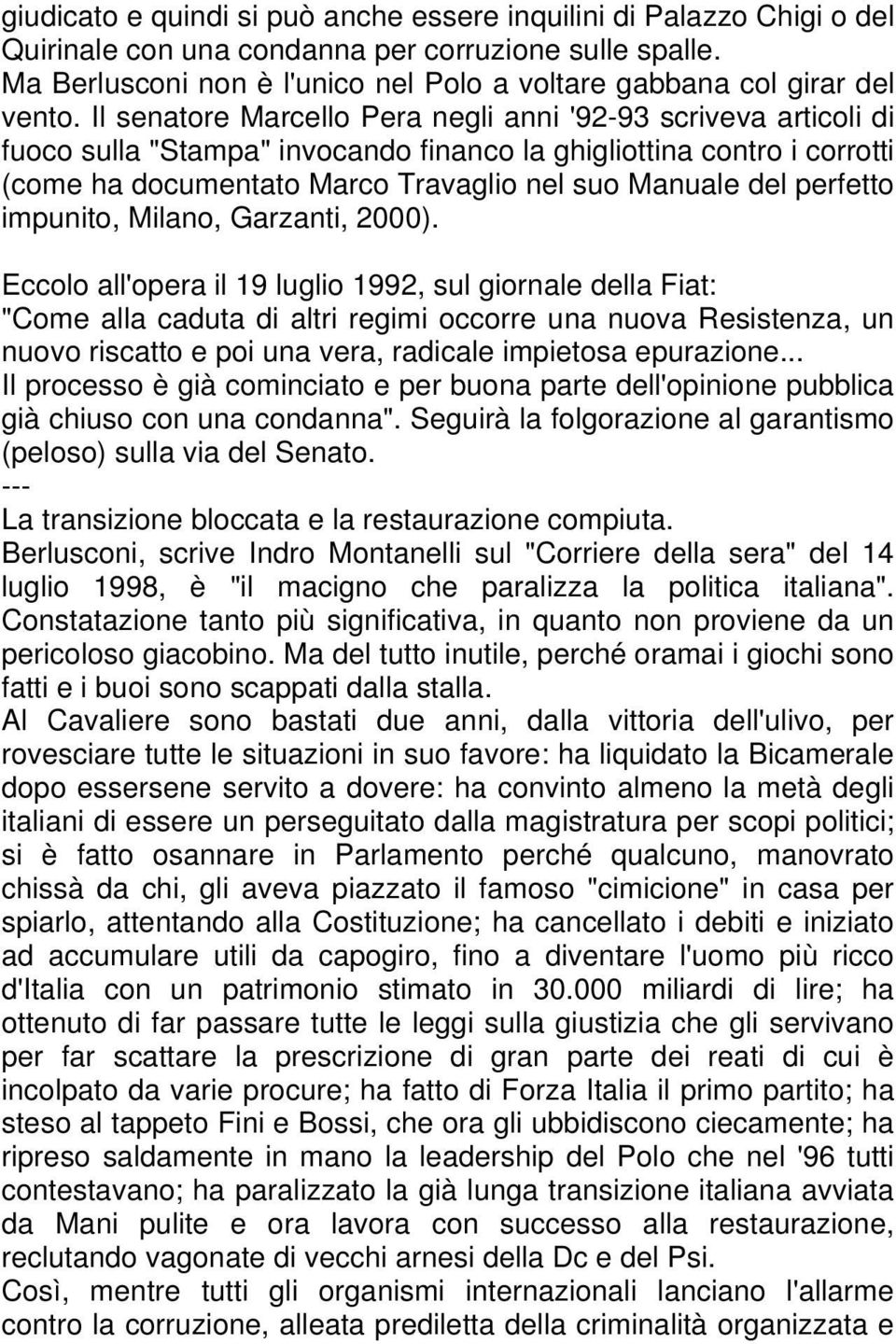 Il senatore Marcello Pera negli anni '92-93 scriveva articoli di fuoco sulla "Stampa" invocando financo la ghigliottina contro i corrotti (come ha documentato Marco Travaglio nel suo Manuale del