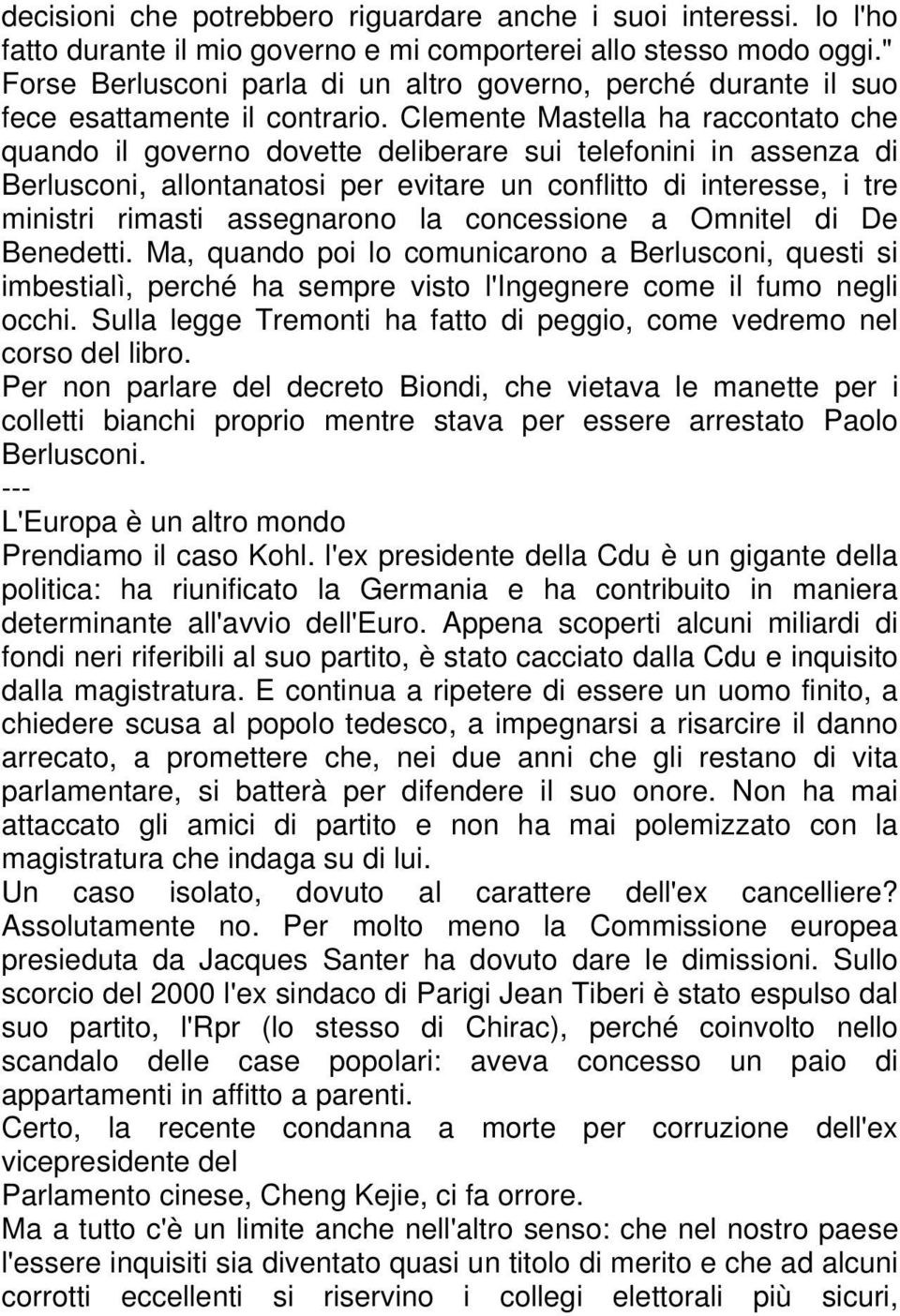 Clemente Mastella ha raccontato che quando il governo dovette deliberare sui telefonini in assenza di Berlusconi, allontanatosi per evitare un conflitto di interesse, i tre ministri rimasti