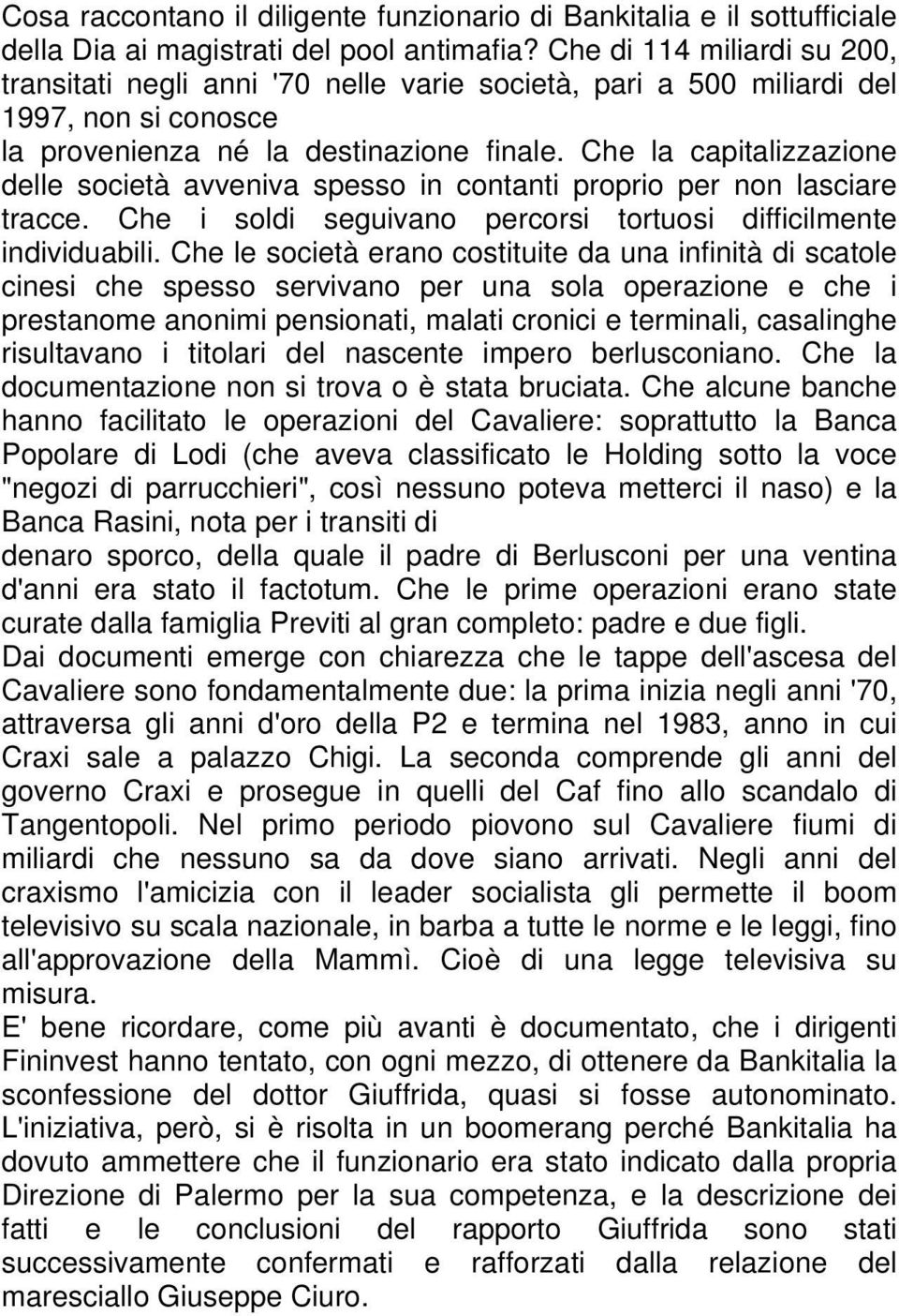 Che la capitalizzazione delle società avveniva spesso in contanti proprio per non lasciare tracce. Che i soldi seguivano percorsi tortuosi difficilmente individuabili.