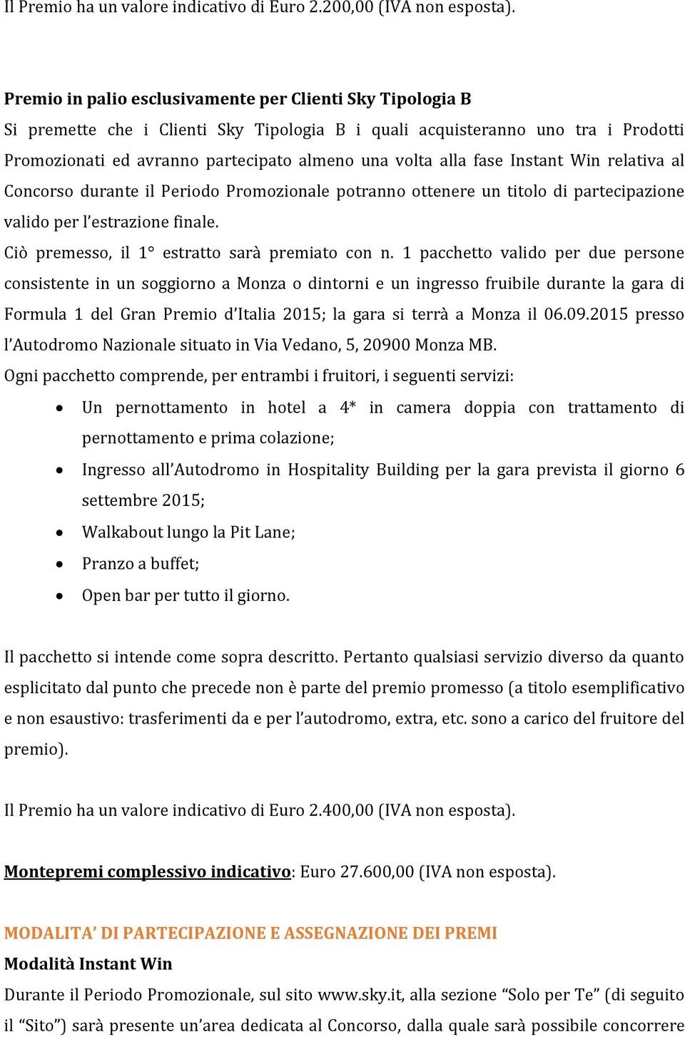 fase Instant Win relativa al Concorso durante il Periodo Promozionale potranno ottenere un titolo di partecipazione valido per l estrazione finale. Ciò premesso, il 1 estratto sarà premiato con n.