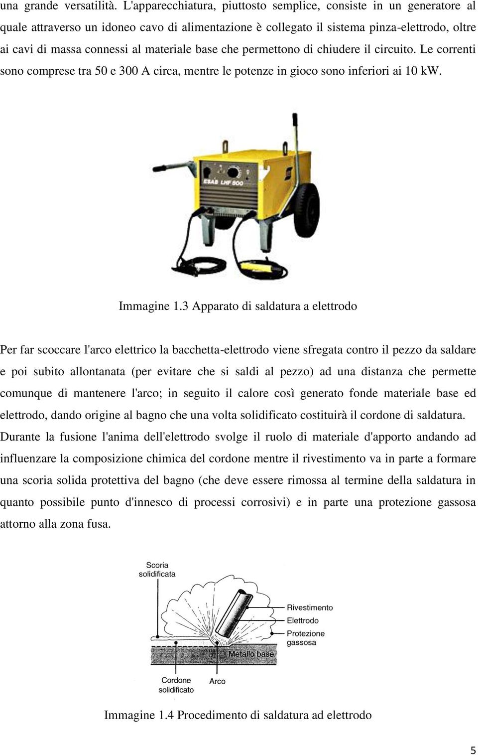 materiale base che permettono di chiudere il circuito. Le correnti sono comprese tra 50 e 300 A circa, mentre le potenze in gioco sono inferiori ai 10 kw. Immagine 1.