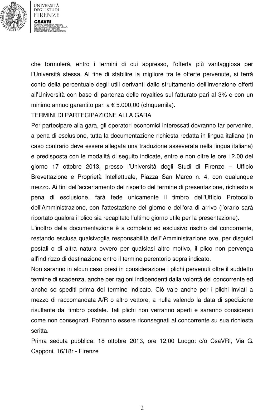 royalties sul fatturato pari al 3% e con un minimo annuo garantito pari a 5.000,00 (cinquemila).