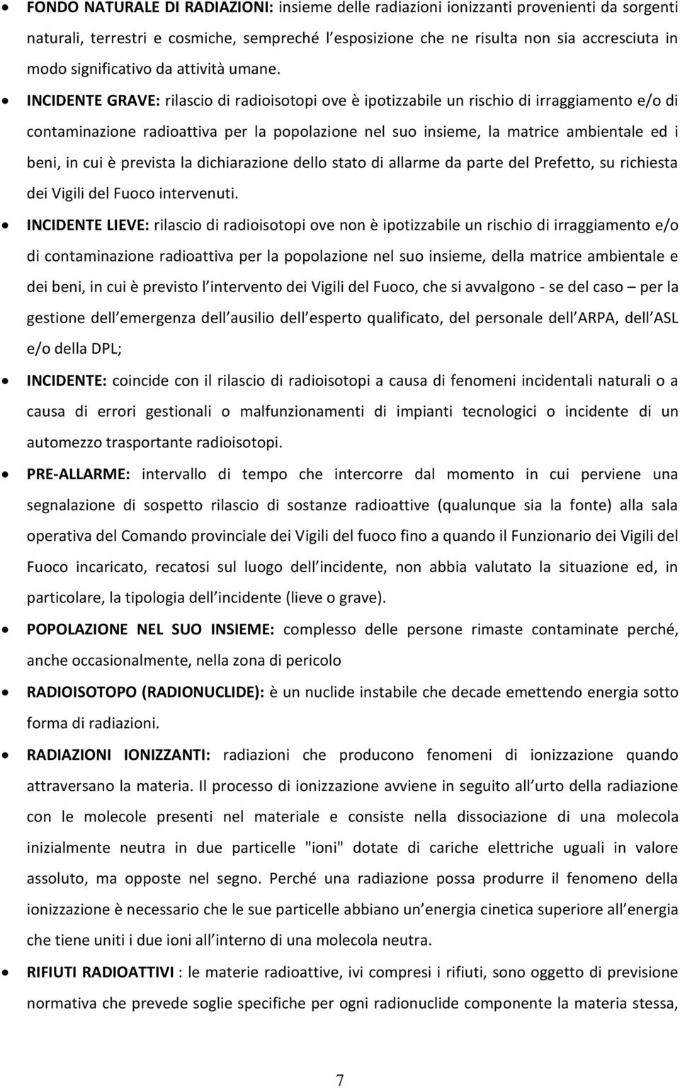 INCIDENTE GRAVE: rilascio di radioisotopi ove è ipotizzabile un rischio di irraggiamento e/o di contaminazione radioattiva per la popolazione nel suo insieme, la matrice ambientale ed i beni, in cui