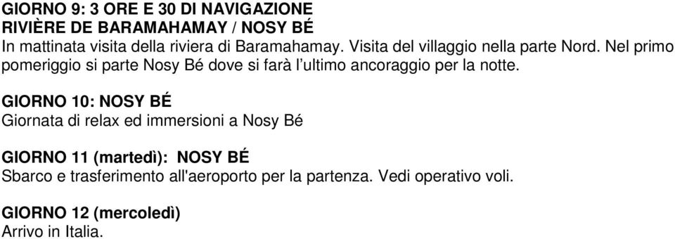 Nel primo pomeriggio si parte Nosy Bé dove si farà l ultimo ancoraggio per la notte.