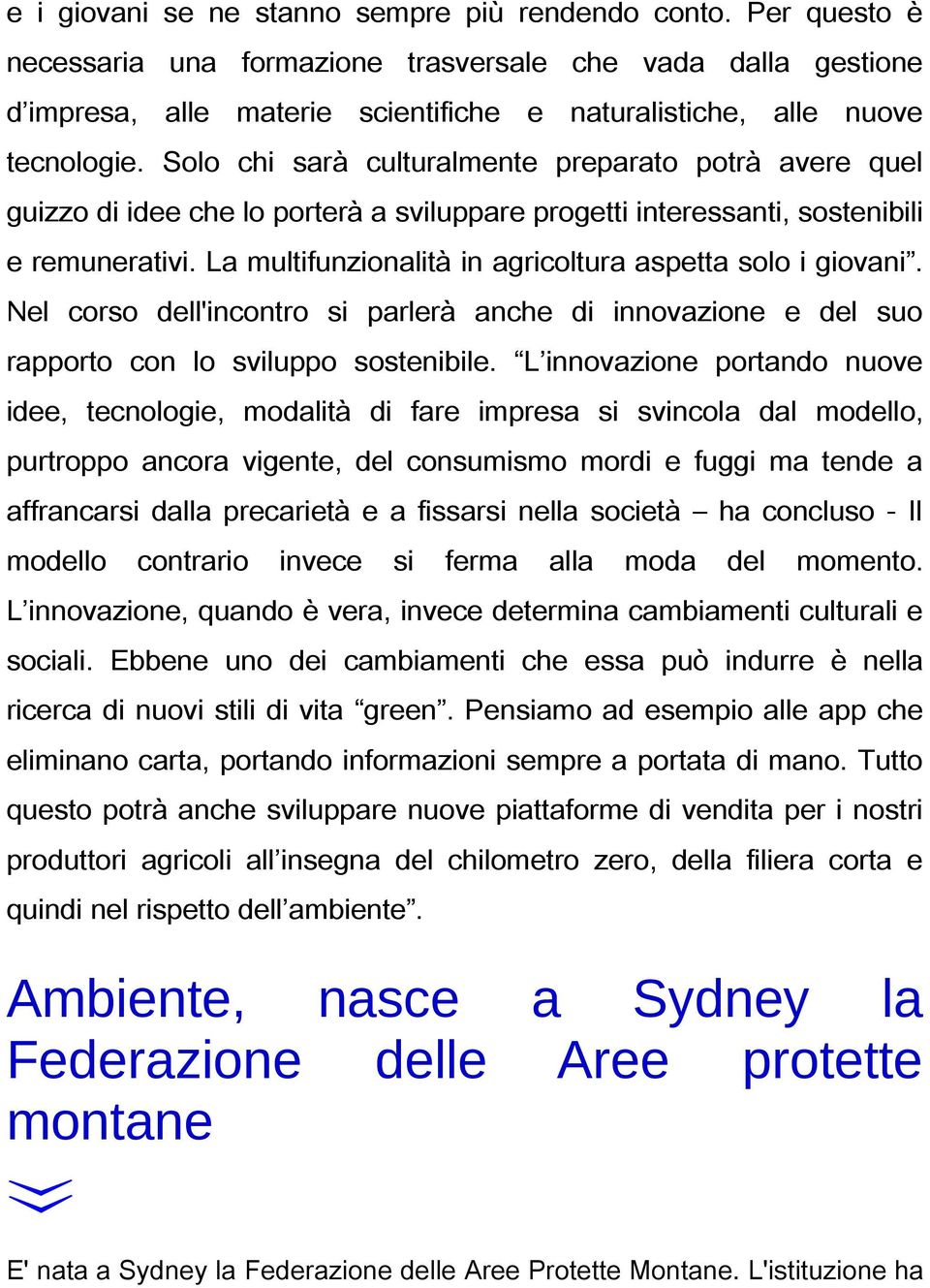 Solo chi sarà culturalmente preparato potrà avere quel guizzo di idee che lo porterà a sviluppare progetti interessanti, sostenibili e remunerativi.