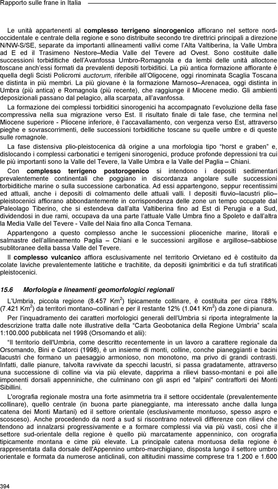 Sono costituite dalle successioni torbiditiche dell Avanfossa Umbro-Romagnola e da lembi delle unità alloctone toscane anch essi formati da prevalenti depositi torbiditici.