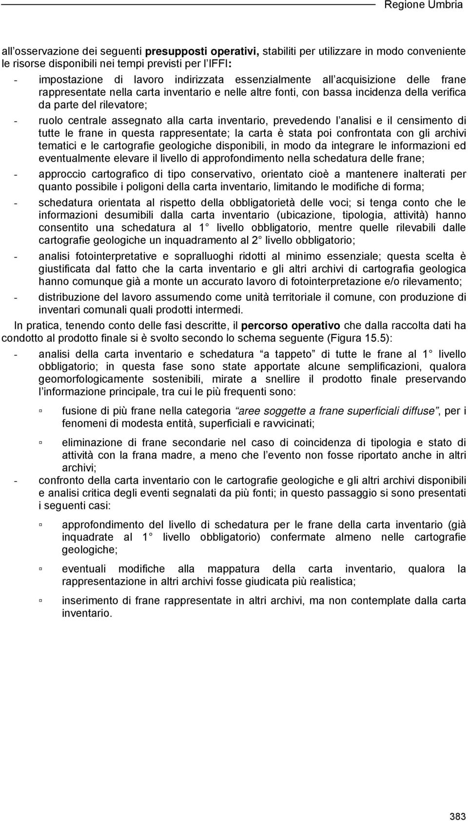 assegnato alla carta inventario, prevedendo l analisi e il censimento di tutte le frane in questa rappresentate; la carta è stata poi confrontata con gli archivi tematici e le cartografie geologiche