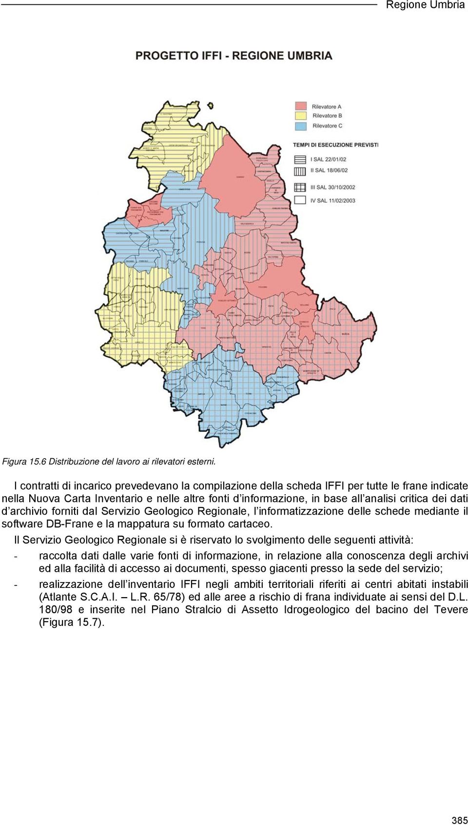 d archivio forniti dal Servizio Geologico Regionale, l informatizzazione delle schede mediante il software DB-Frane e la mappatura su formato cartaceo.