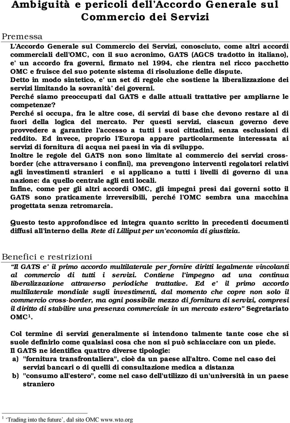 Detto in modo sintetico, e un set di regole che sostiene la liberalizzazione dei servizi limitando la sovranità dei governi.