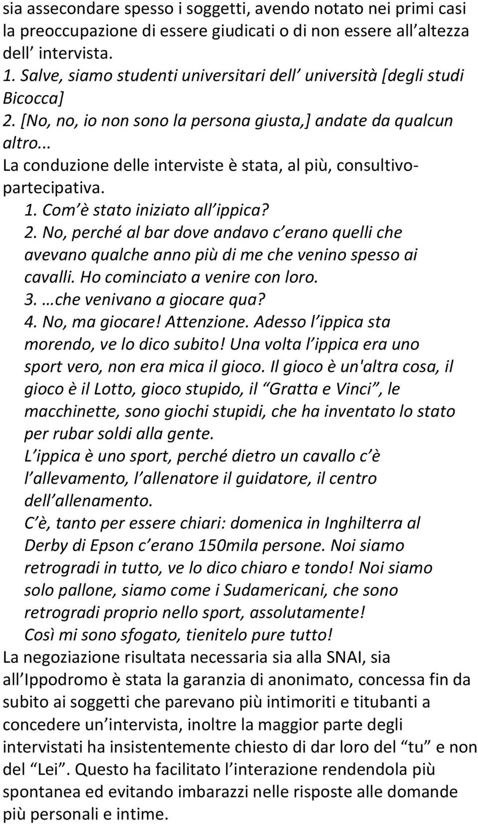 .. La conduzione delle interviste è stata, al più, consultivopartecipativa. 1. Com è stato iniziato all ippica? 2.