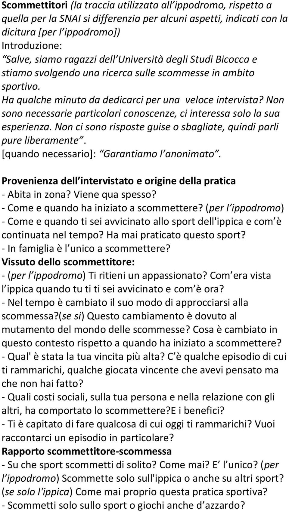 Non sono necessarie particolari conoscenze, ci interessa solo la sua esperienza. Non ci sono risposte guise o sbagliate, quindi parli pure liberamente. [quando necessario]: Garantiamo l anonimato.