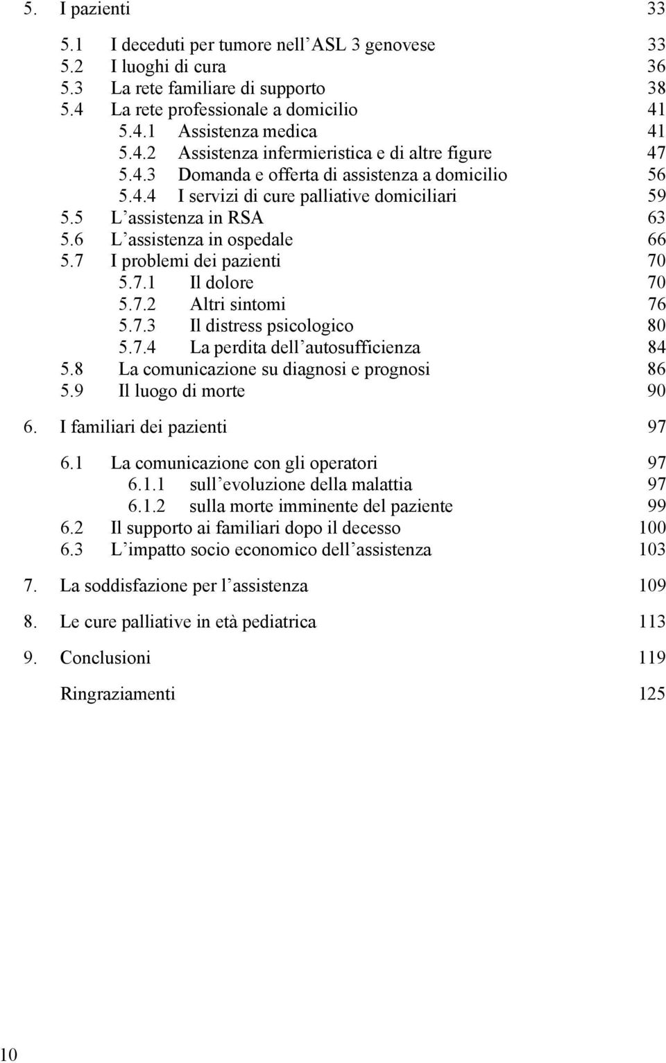 7.2 Altri sintomi 76 5.7.3 Il distress psicologico 80 5.7.4 La perdita dell autosufficienza 84 5.8 La comunicazione su diagnosi e prognosi 86 5.9 Il luogo di morte 90 6. I familiari dei pazienti 97 6.