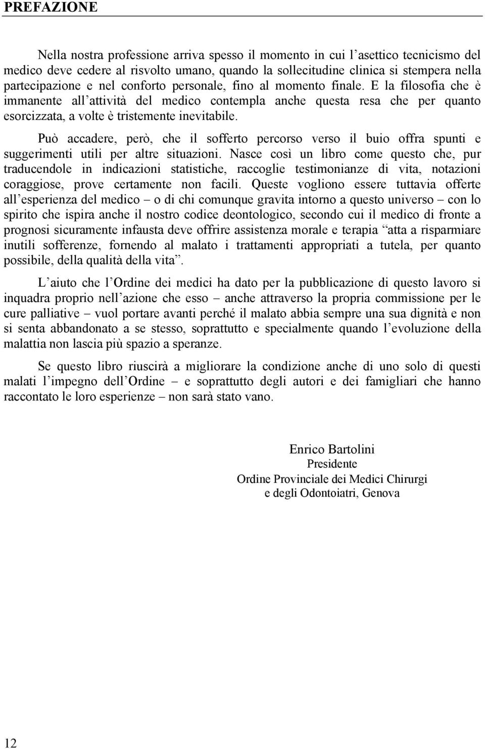 Può accadere, però, che il sofferto percorso verso il buio offra spunti e suggerimenti utili per altre situazioni.