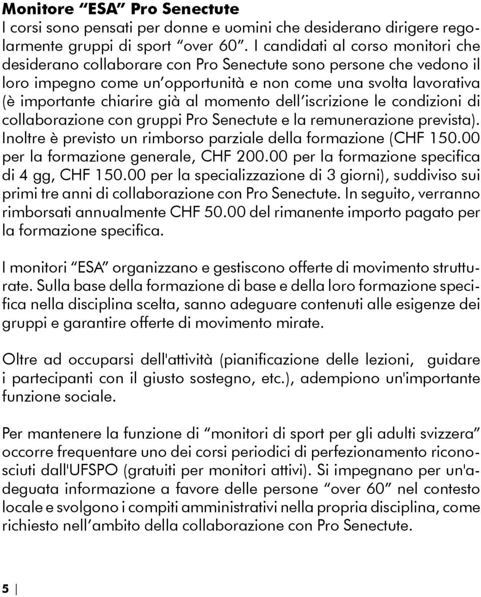 momento dell iscrizione le condizioni di collaborazione con gruppi Pro Senectute e la remunerazione prevista). Inoltre è previsto un rimborso parziale della formazione (CHF 150.