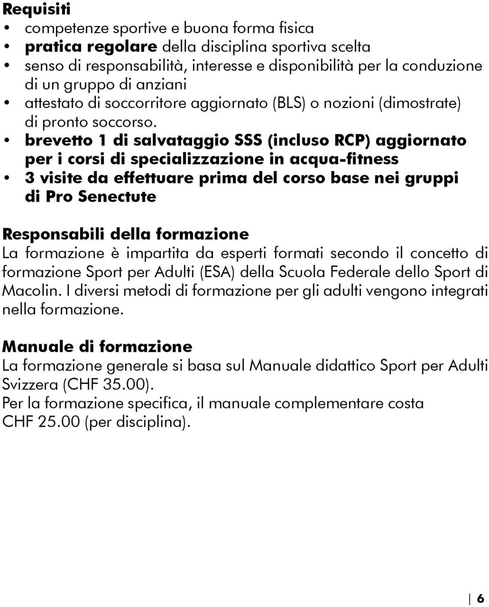 brevetto 1 di salvataggio SSS (incluso RCP) aggiornato per i corsi di specializzazione in acqua-fitness 3 visite da effettuare prima del corso base nei gruppi di Pro Senectute Responsabili della