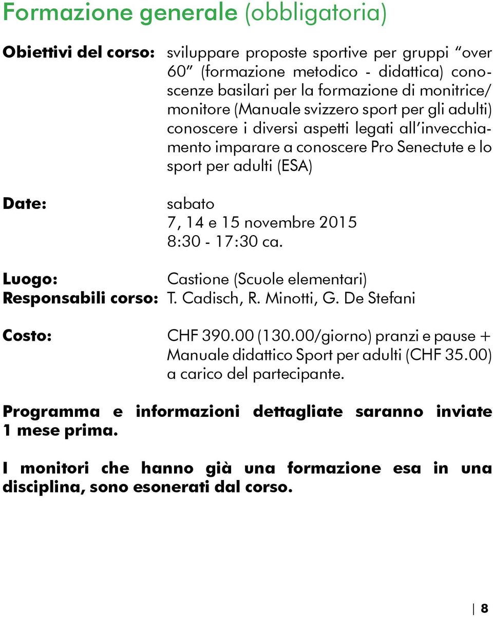 novembre 2015 8:30-17:30 ca. Luogo: Castione (Scuole elementari) Responsabili corso: T. Cadisch, R. Minotti, G. De Stefani Costo: CHF 390.00 (130.