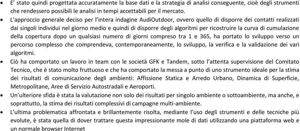 ricostruire la curva di cumulazione della copertura dopo un qualsiasi numero di giorni compreso tra 1 e 365, ha portato lo sviluppo verso un percorso complesso che comprendeva, contemporaneamente, lo