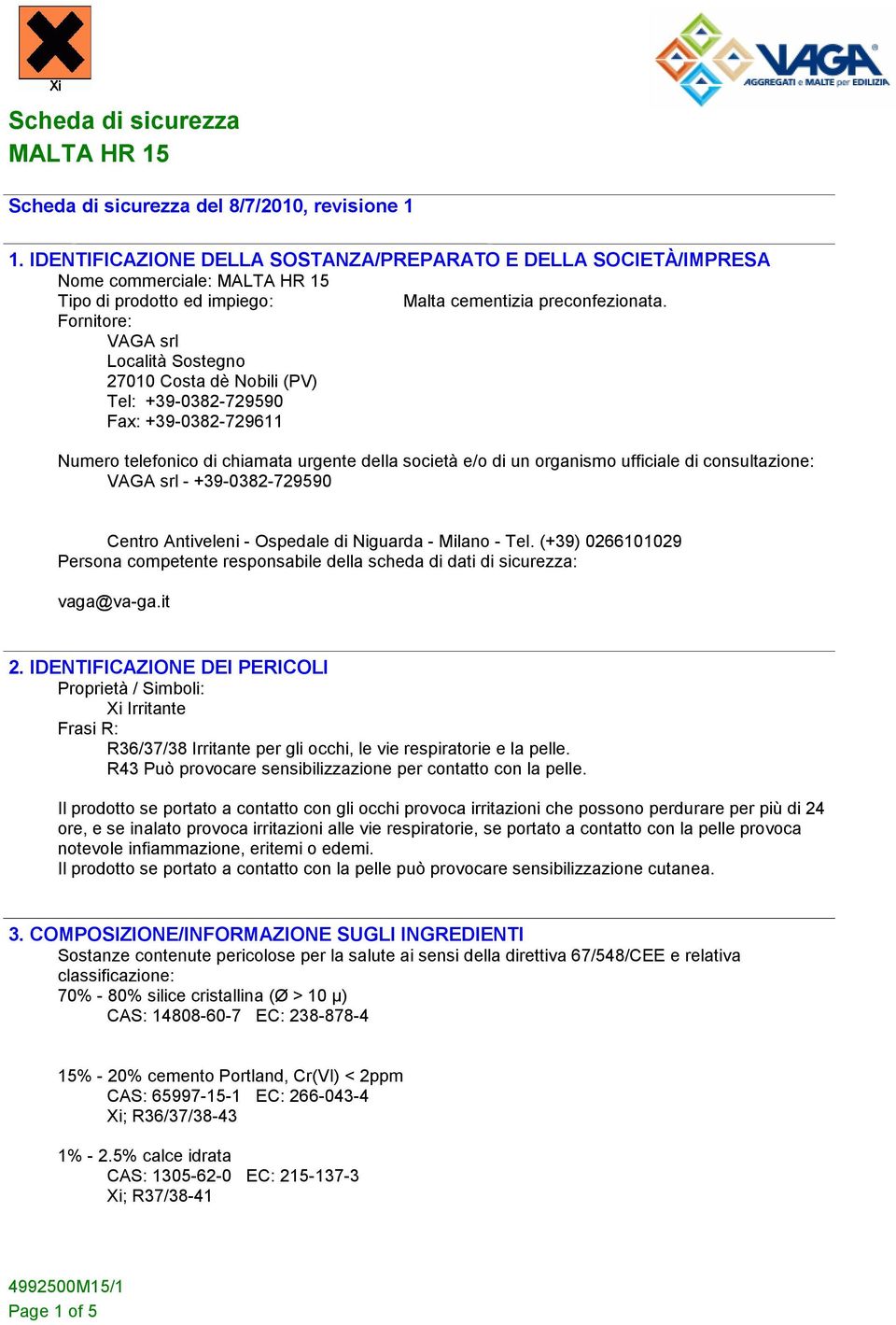 consultazione: VAGA srl - +39-0382-729590 Centro Antiveleni - Ospedale di Niguarda - Milano - Tel. (+39) 0266101029 Persona competente responsabile della scheda di dati di sicurezza: vaga@va-ga.it 2.