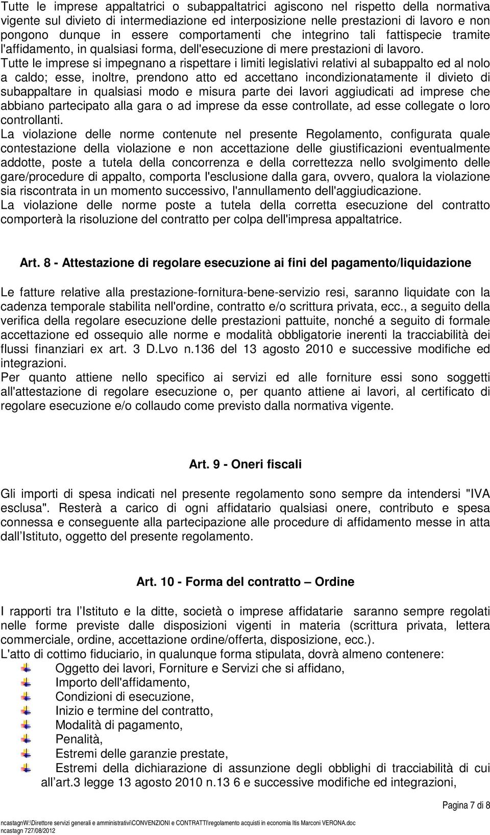 Tutte le imprese si impegnano a rispettare i limiti legislativi relativi al subappalto ed al nolo a caldo; esse, inoltre, prendono atto ed accettano incondizionatamente il divieto di subappaltare in