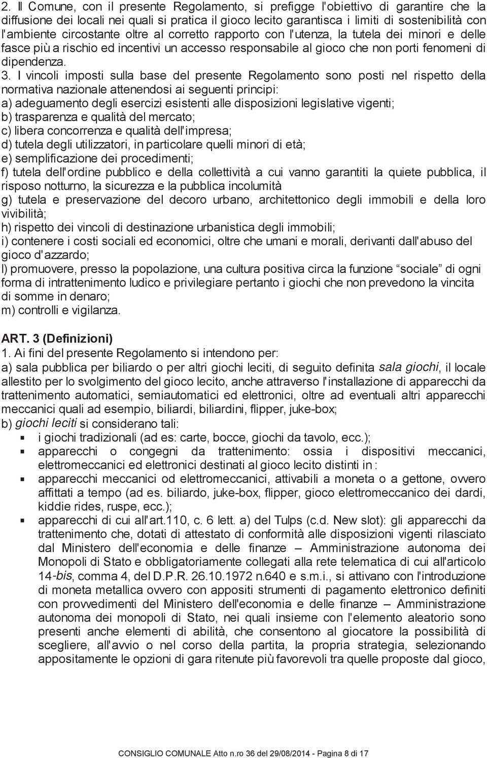 I vincoli imposti sulla base del presente Regolamento sono posti nel rispetto della normativa nazionale attenendosi ai seguenti principi: a) adeguamento degli esercizi esistenti alle disposizioni