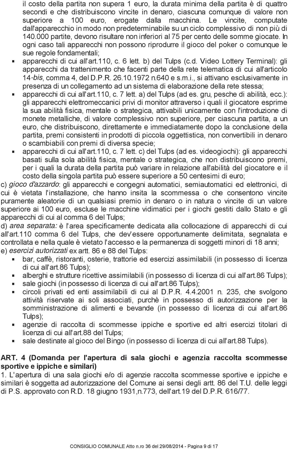 000 partite, devono risultare non inferiori al 75 per cento delle somme giocate.