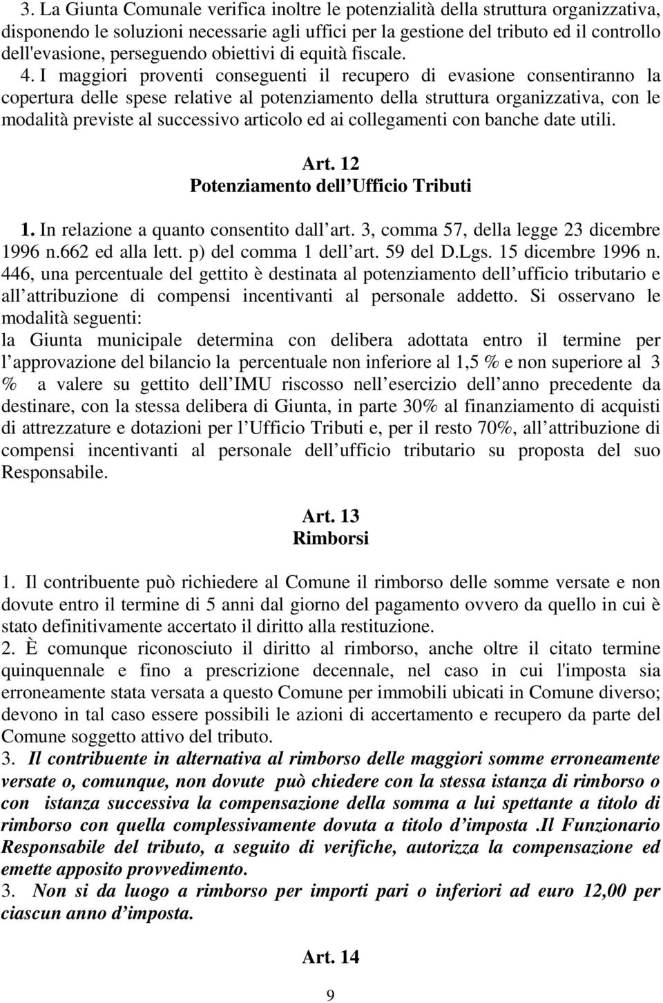 I maggiori proventi conseguenti il recupero di evasione consentiranno la copertura delle spese relative al potenziamento della struttura organizzativa, con le modalità previste al successivo articolo