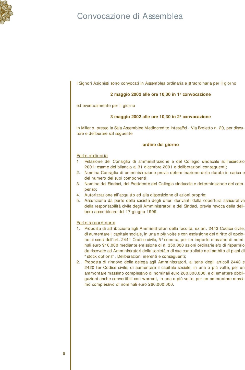 20, per discutere e deliberare sul seguente ordine del giorno Parte ordinaria 1 Relazione del Consiglio di amministrazione e del Collegio sindacale sull esercizio 2001: esame del bilancio al 31