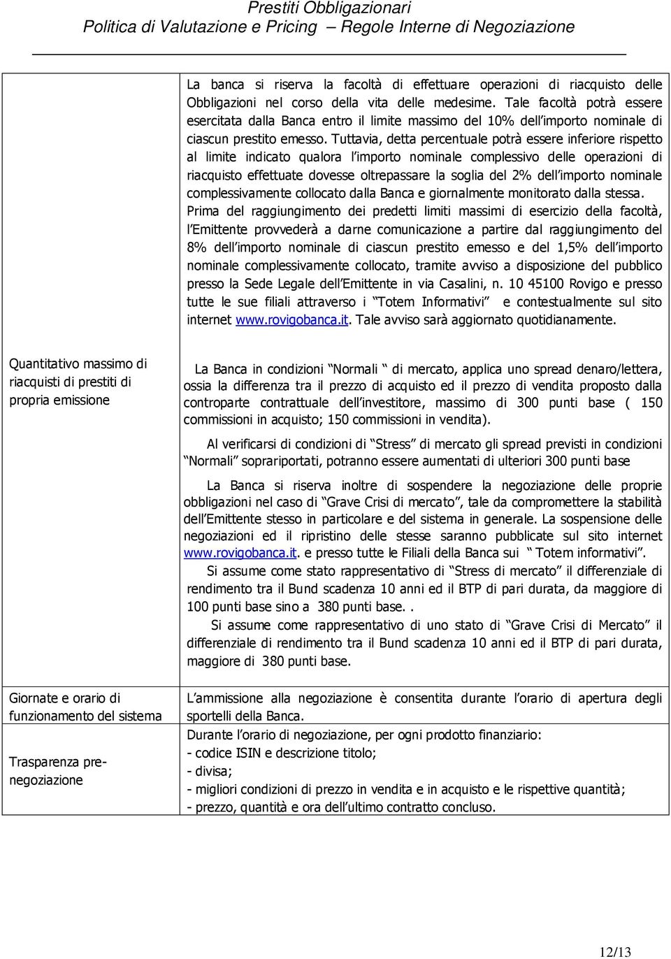 Tuttavia, detta percentuale potrà essere inferiore rispetto al limite indicato qualora l importo nominale complessivo delle operazioni di riacquisto effettuate dovesse oltrepassare la soglia del 2%