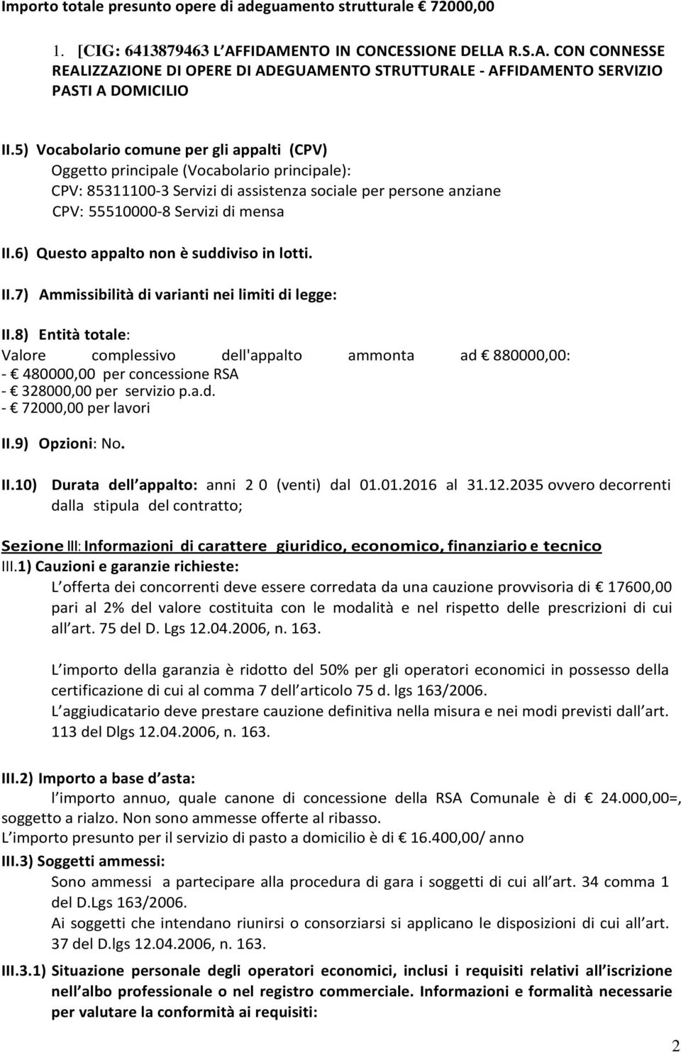 6) Questo appalto non è suddiviso in lotti. II.7) Ammissibilità di varianti nei limiti di legge: II.