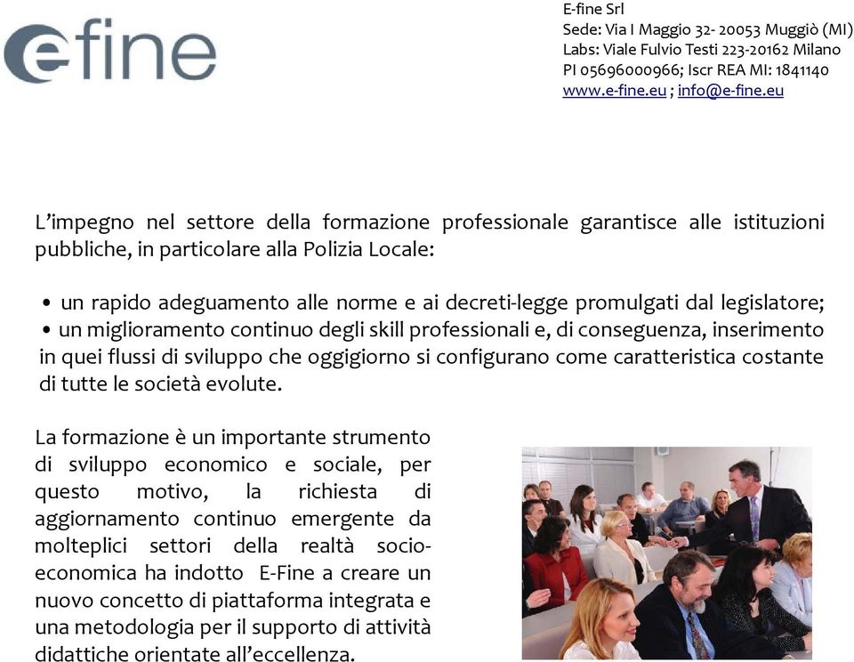 legislatore; un miglioramento continuo degli skill professionali e, di conseguenza, inserimento in quei flussi di sviluppo che oggigiorno si configurano come caratteristica costante di tutte le