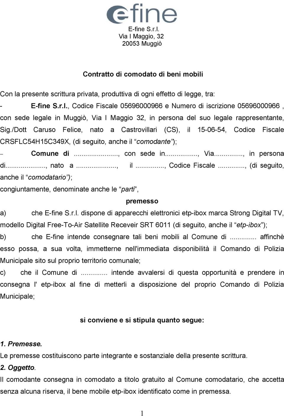 r.l. dispone di apparecchi elettronici etp-ibox marca Strong Digital TV, modello Digital Free-To-Air Satellite Receveir SRT 6011 (di seguito, anche il etp-ibox ); b) che E-fine intende consegnare