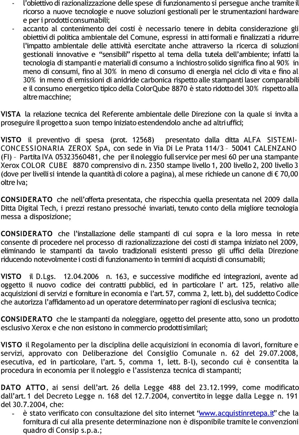 ambientale delle attività esercitate anche attraverso la ricerca di soluzioni gestionali innovative e sensibili rispetto al tema della tutela dell ambiente; infatti la tecnologia di stampanti e