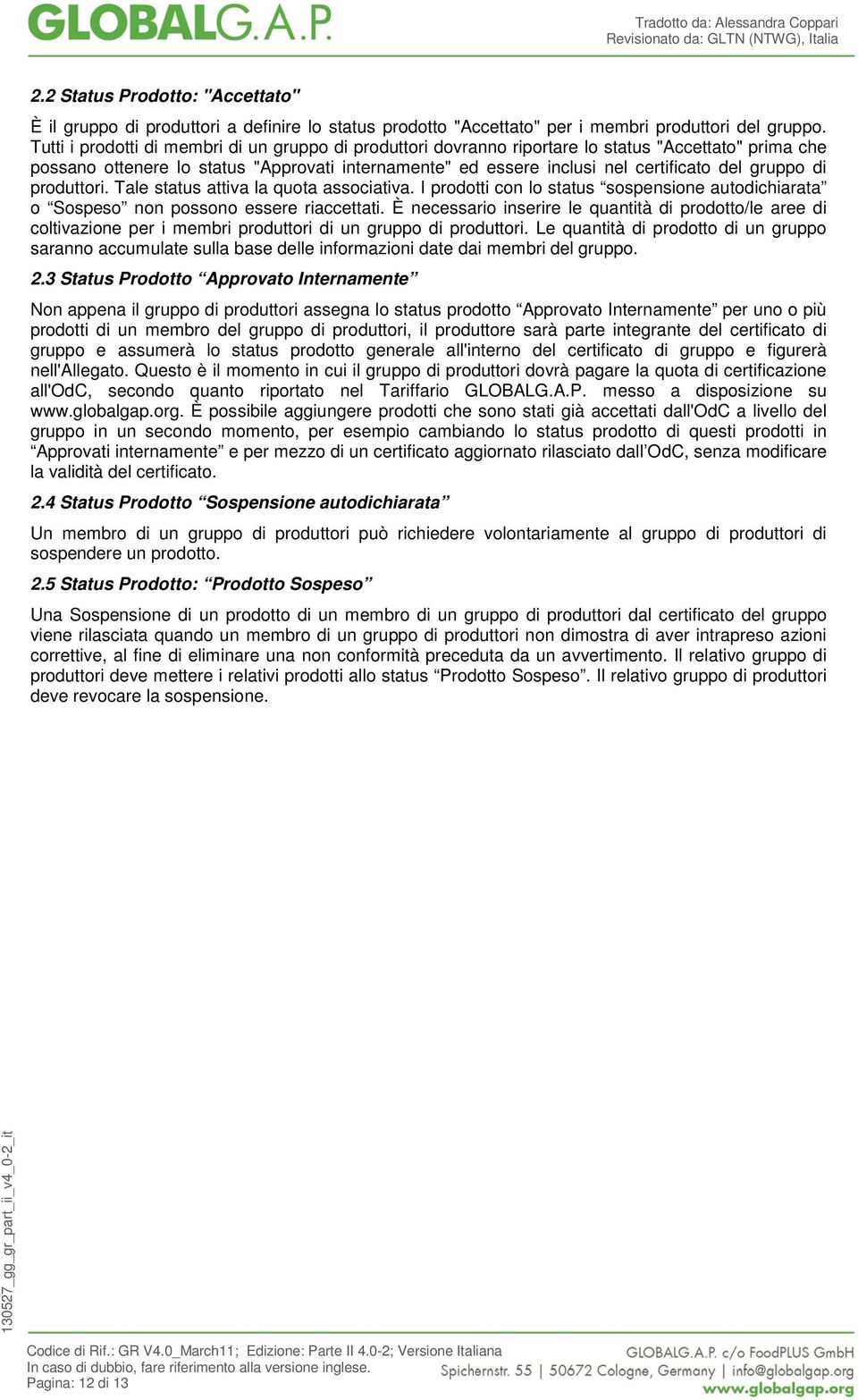 gruppo di produttori. Tale status attiva la quota associativa. I prodotti con lo status sospensione autodichiarata o Sospeso non possono essere riaccettati.