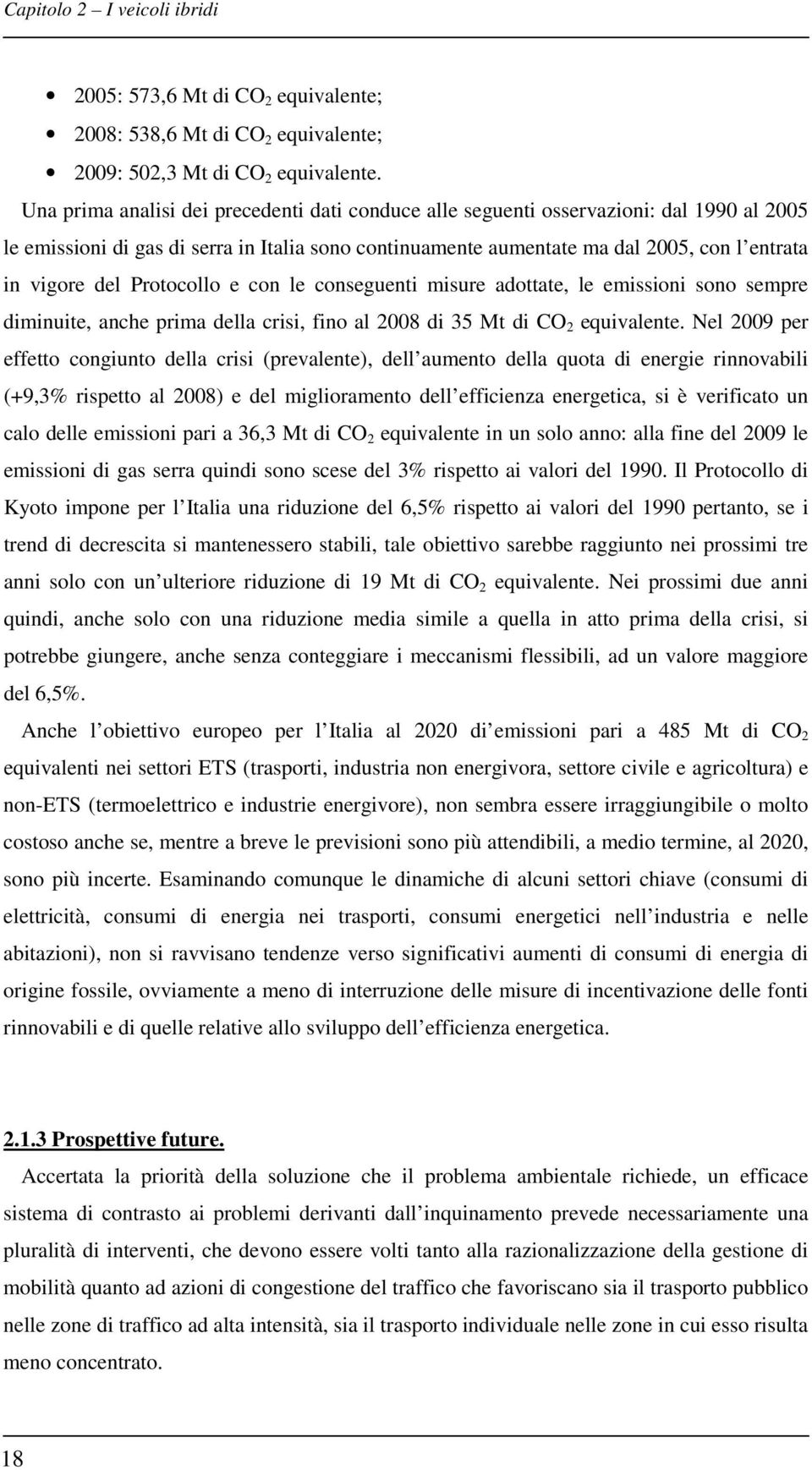 Protocollo e con le conseguenti misure adottate, le emissioni sono sempre diminuite, anche prima della crisi, fino al 28 di 35 Mt di CO 2 equivalente.