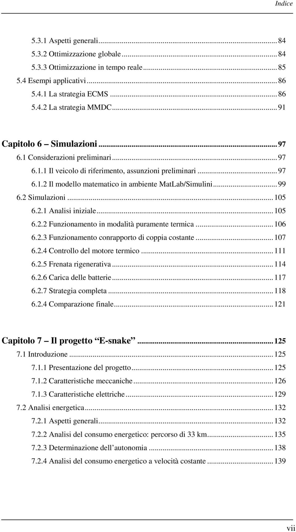 2 Simulazioni...15 6.2.1 Analisi iniziale...15 6.2.2 Funzionamento in modalità puramente termica...16 6.2.3 Funzionamento conrapporto di coppia costante...17 6.2.4 Controllo del motore termico...111 6.