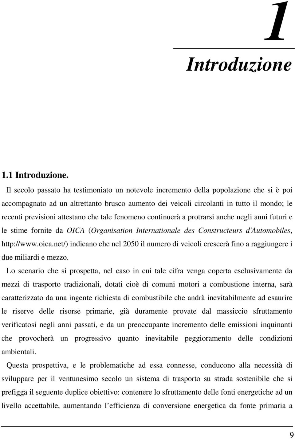 Il secolo passato ha testimoniato un notevole incremento della popolazione che si è poi accompagnato ad un altrettanto brusco aumento dei veicoli circolanti in tutto il mondo; le recenti previsioni