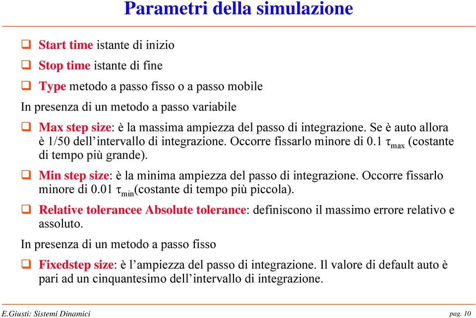 Minstepsize: è la minima ampiezza del passo di integrazione. Occorre fissarlo minore di 0.01 τ min (costante di tempo più piccola).