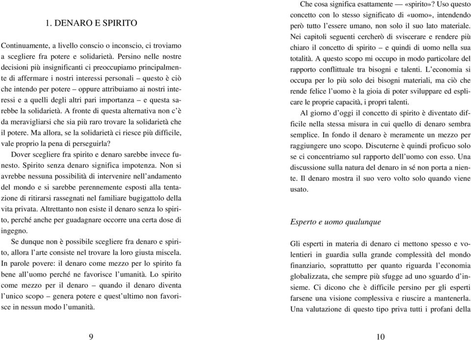 a quelli degli altri pari importanza e questa sarebbe la solidarietà. A fronte di questa alternativa non c è da meravigliarsi che sia più raro trovare la solidarietà che il potere.