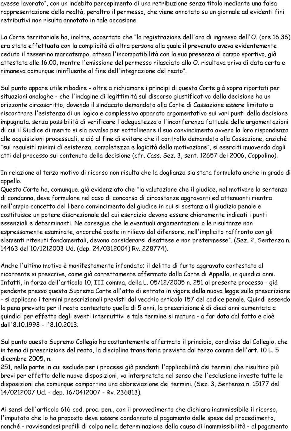 (ore 16,36) era stata effettuata con la complicità di altra persona alla quale il prevenuto aveva evidentemente ceduto il tesserino marcatempo, attesa l'incompatibilità con la sua presenza al campo