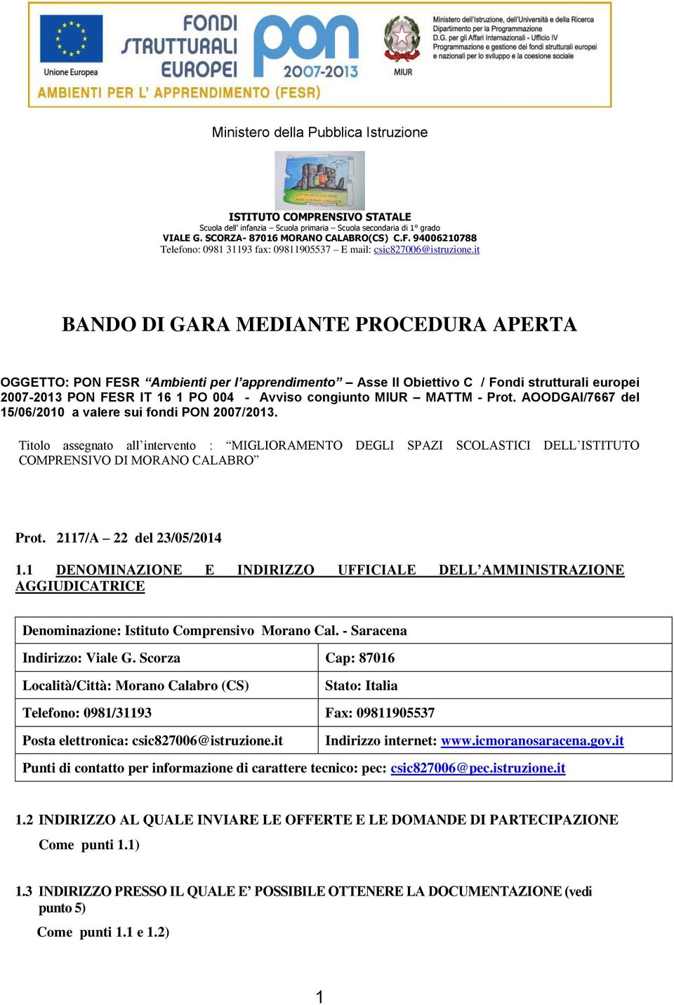 2117/A 22 del 23/05/2014 1.1 DENOMINAZIONE E INDIRIZZO UFFICIALE DELL AMMINISTRAZIONE AGGIUDICATRICE Denominazione: Istituto Comprensivo Morano Cal. - Saracena Indirizzo: Viale G.