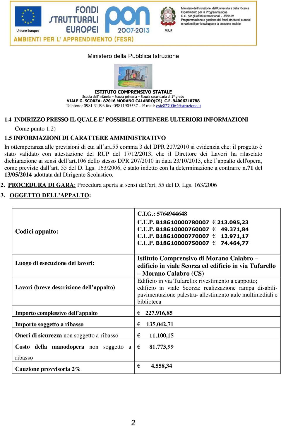 106 dello stesso DPR 207/2010 in data 23/10/2013, che l appalto dell'opera, come previsto dall art. 55 del D. Lgs. 163/2006, è stato indetto con la determinazione a contrarre n.