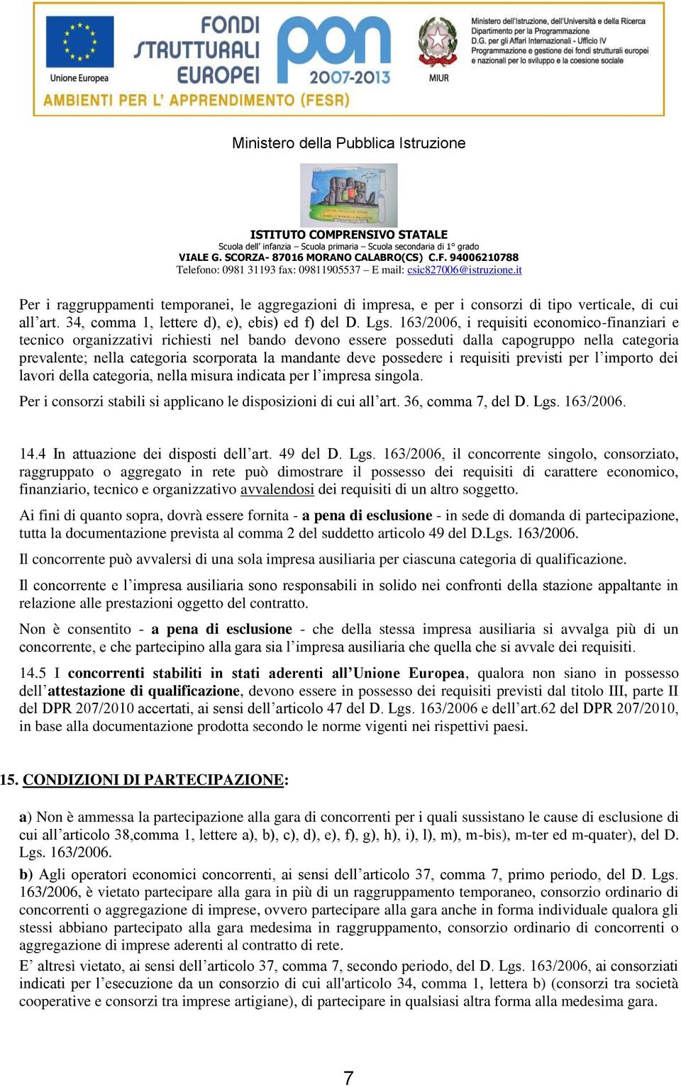 possedere i requisiti previsti per l importo dei lavori della categoria, nella misura indicata per l impresa singola. Per i consorzi stabili si applicano le disposizioni di cui all art.